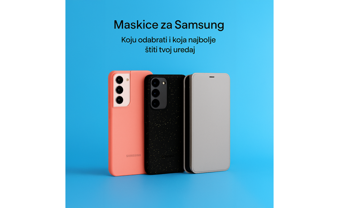 Maskice za Samsung – Koju odabrati i koja najbolje štiti tvoj uređaj